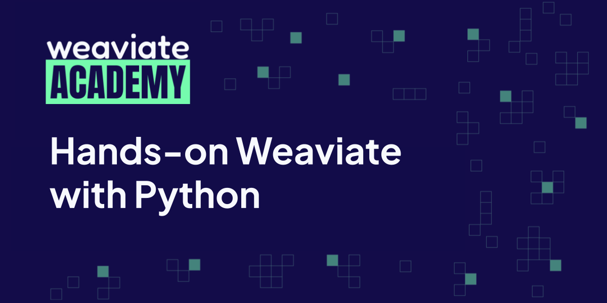 Hands-on Weaviate with Python | Weaviate Academy